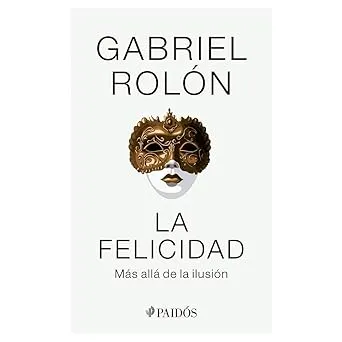 La Felicidad: Más allá de la ilusión | Gabriel Rolón