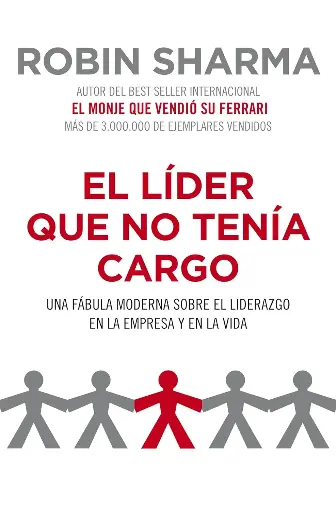 El líder que no tenía cargo | de Robin Sharma